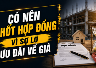 Có nên ký hợp đồng xây nhà chỉ vì sợ hết giá tốt?